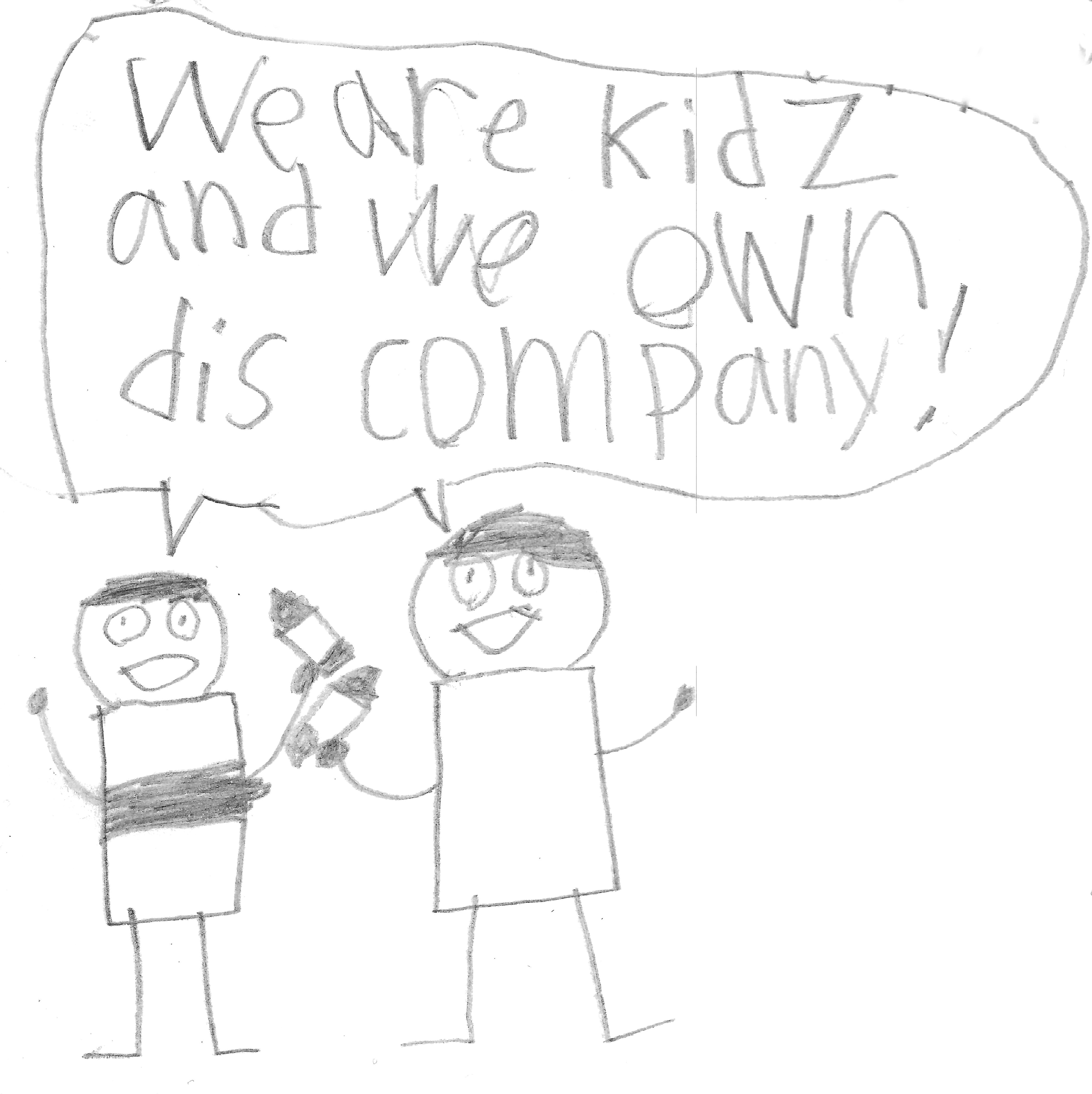 We are kidz and we own dis company!